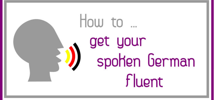 Der nächste Teil der beliebten "How to ... " Serie: How to … get your spoken German fluent!